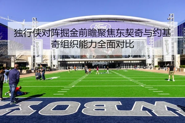独行侠对阵掘金前瞻聚焦东契奇与约基奇组织能力全面对比